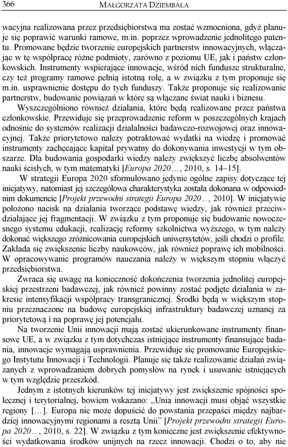 Instrumenty wspierające innowacje, wśród nich fundusze strukturalne, czy też programy ramowe pełnią istotną rolę, a w związku z tym proponuje się m.in. usprawnienie dostępu do tych funduszy.