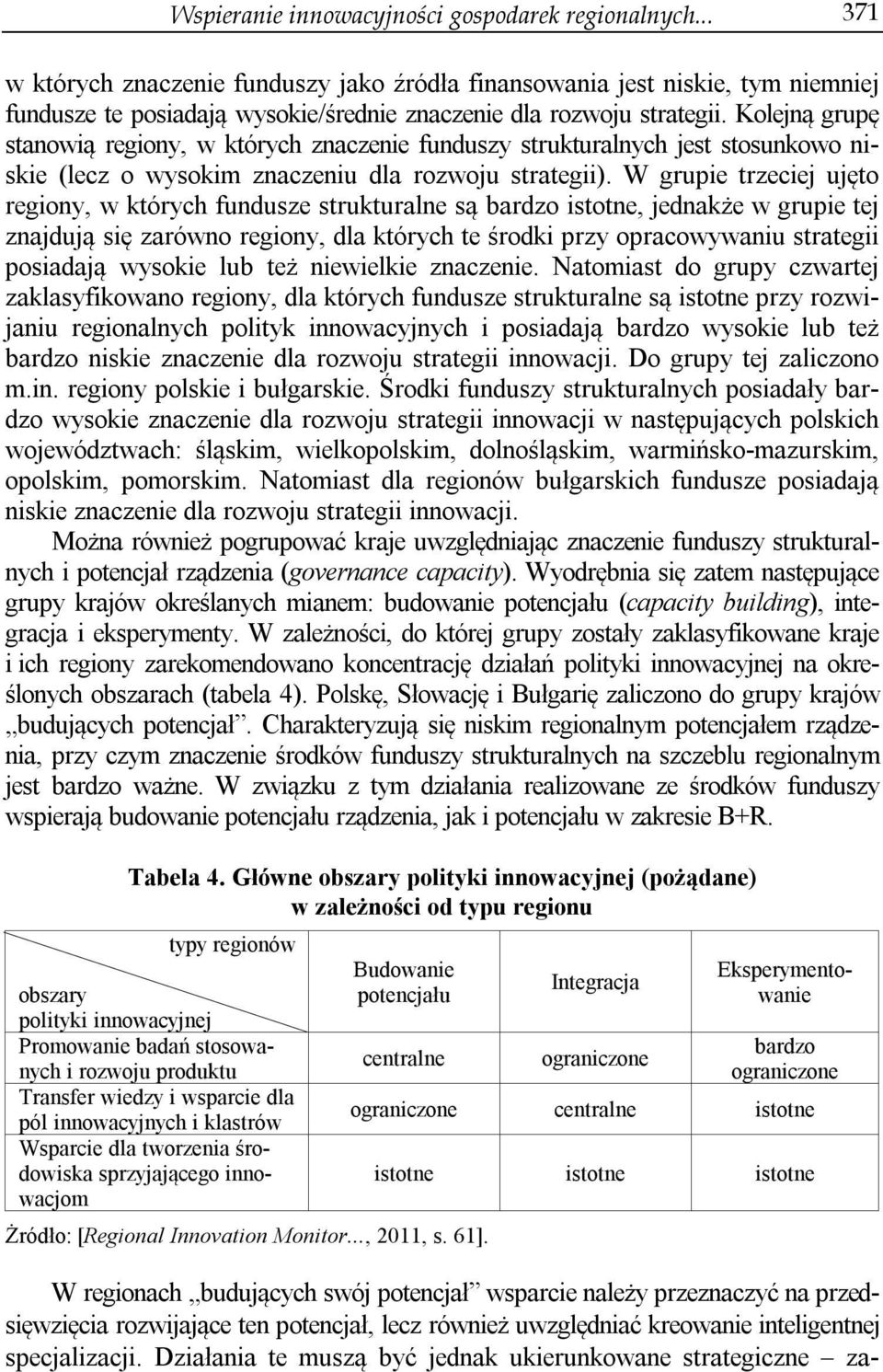 Kolejną grupę stanowią regiony, w których znaczenie funduszy strukturalnych jest stosunkowo niskie (lecz o wysokim znaczeniu dla rozwoju strategii).