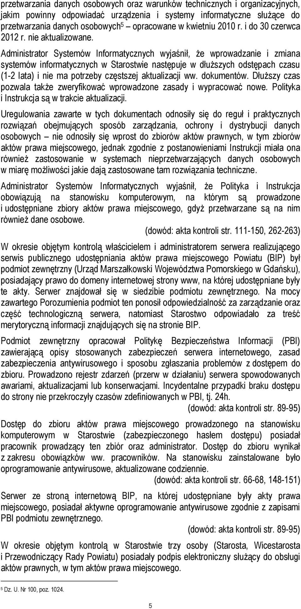 Administrator Systemów Informatycznych wyjaśnił, że wprowadzanie i zmiana systemów informatycznych w Starostwie następuje w dłuższych odstępach czasu (1-2 lata) i nie ma potrzeby częstszej