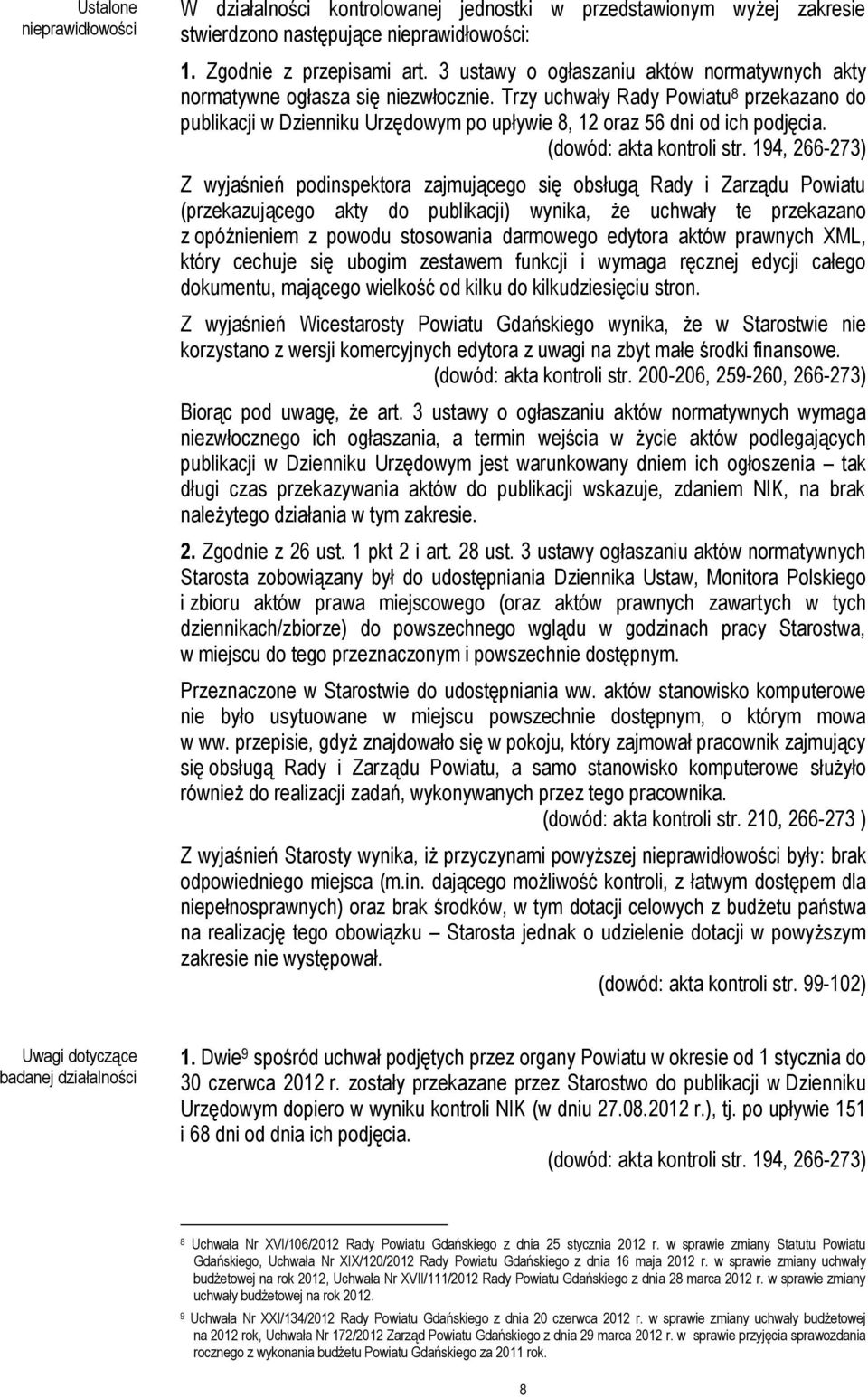 Trzy uchwały Rady Powiatu 8 przekazano do publikacji w Dzienniku Urzędowym po upływie 8, 12 oraz 56 dni od ich podjęcia. (dowód: akta kontroli str.