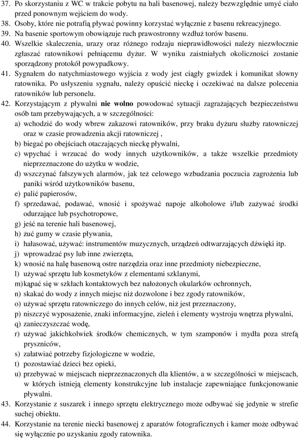 Wszelkie skaleczenia, urazy oraz różnego rodzaju nieprawidłowości należy niezwłocznie zgłaszać ratownikowi pełniącemu dyżur.