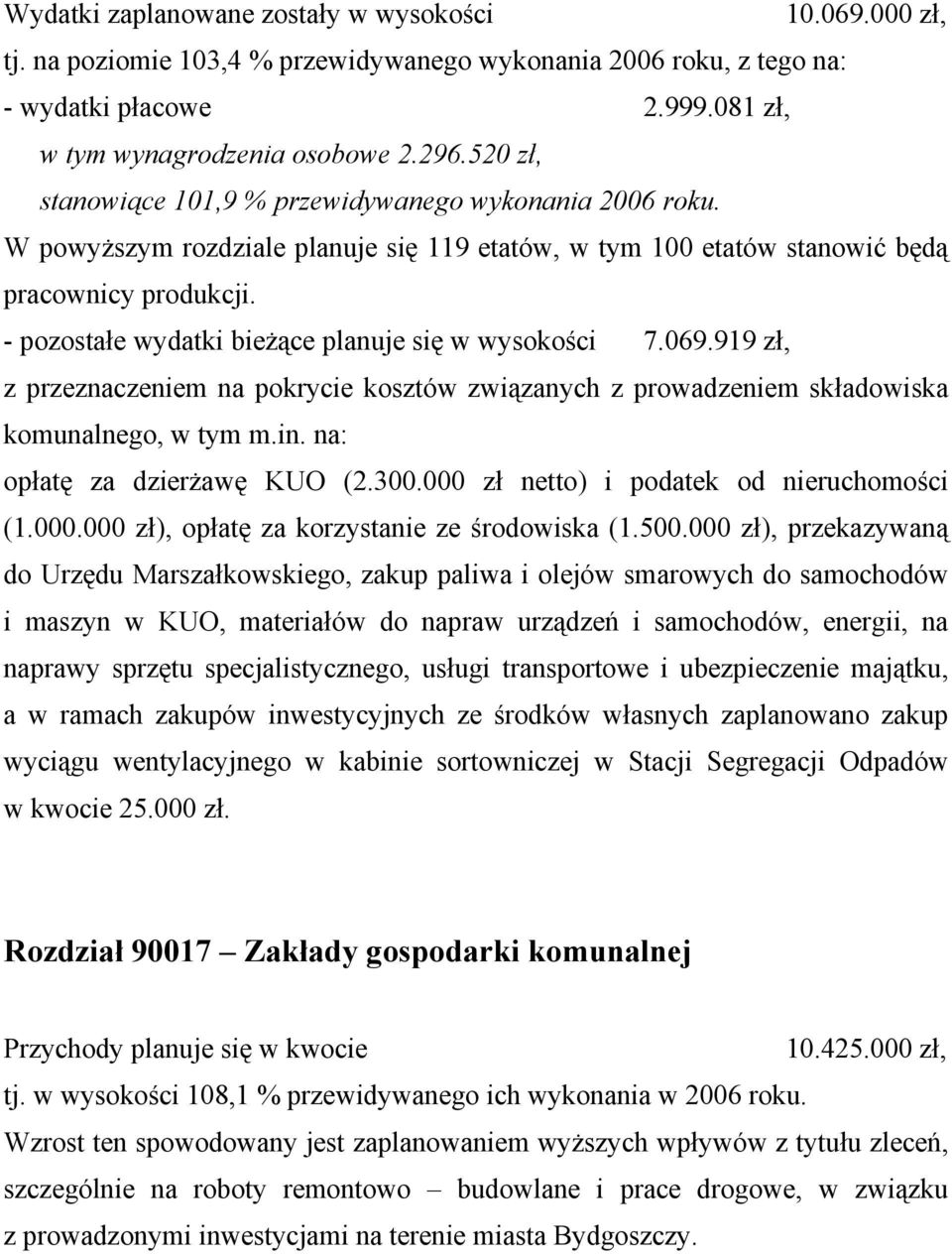 - pozostałe wydatki bieżące planuje się w wysokości 7.069.919 zł, z przeznaczeniem na pokrycie kosztów związanych z prowadzeniem składowiska komunalnego, w tym m.in. na: opłatę za dzierżawę KUO (2.