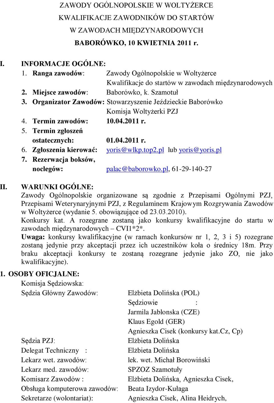 Organizator Zawodów: Stowarzyszenie Jeździeckie Baborówko Komisja Woltyżerki PZJ 4. Termin zawodów: 10.04.2011 r. 5. Termin zgłoszeń ostatecznych: 01.04.2011 r. 6. Zgłoszenia kierować: yoris@wlkp.