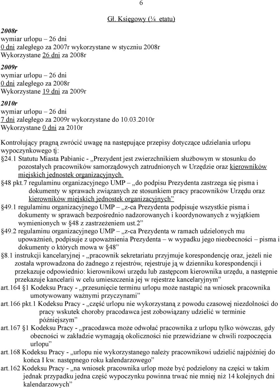 1 Statutu Miasta Pabianic - Prezydent jest zwierzchnikiem służbowym w stosunku do pozostałych pracowników samorządowych zatrudnionych w Urzędzie oraz kierowników miejskich jednostek organizacyjnych.