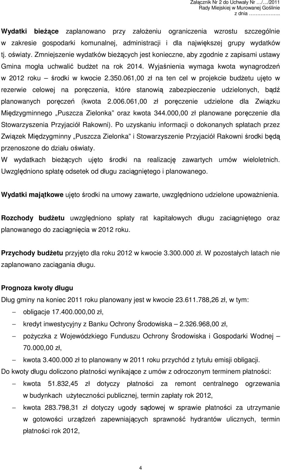 061,00 zł na ten cel w projekcie budŝetu ujęto w rezerwie celowej na poręczenia, które stanowią zabezpieczenie udzielonych, bądź planowanych poręczeń (kwota 2.006.