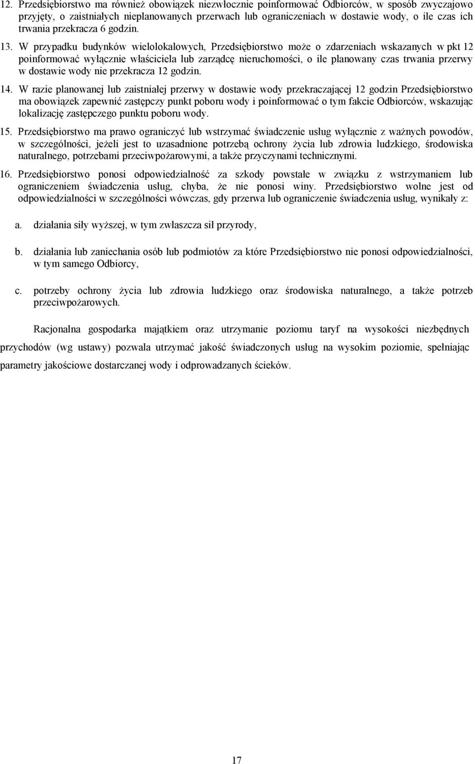 W przypadku budynków wielolokalowych, Przedsiębiorstwo może o zdarzeniach wskazanych w pkt 12 poinformować wyłącznie właściciela lub zarządcę nieruchomości, o ile planowany czas trwania przerwy w
