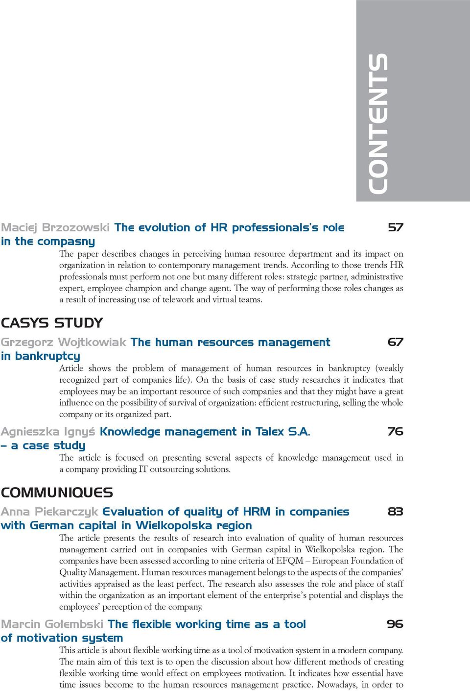 According to those trends HR professionals must perform not one but many different roles: strategic partner, administrative expert, employee champion and change agent.