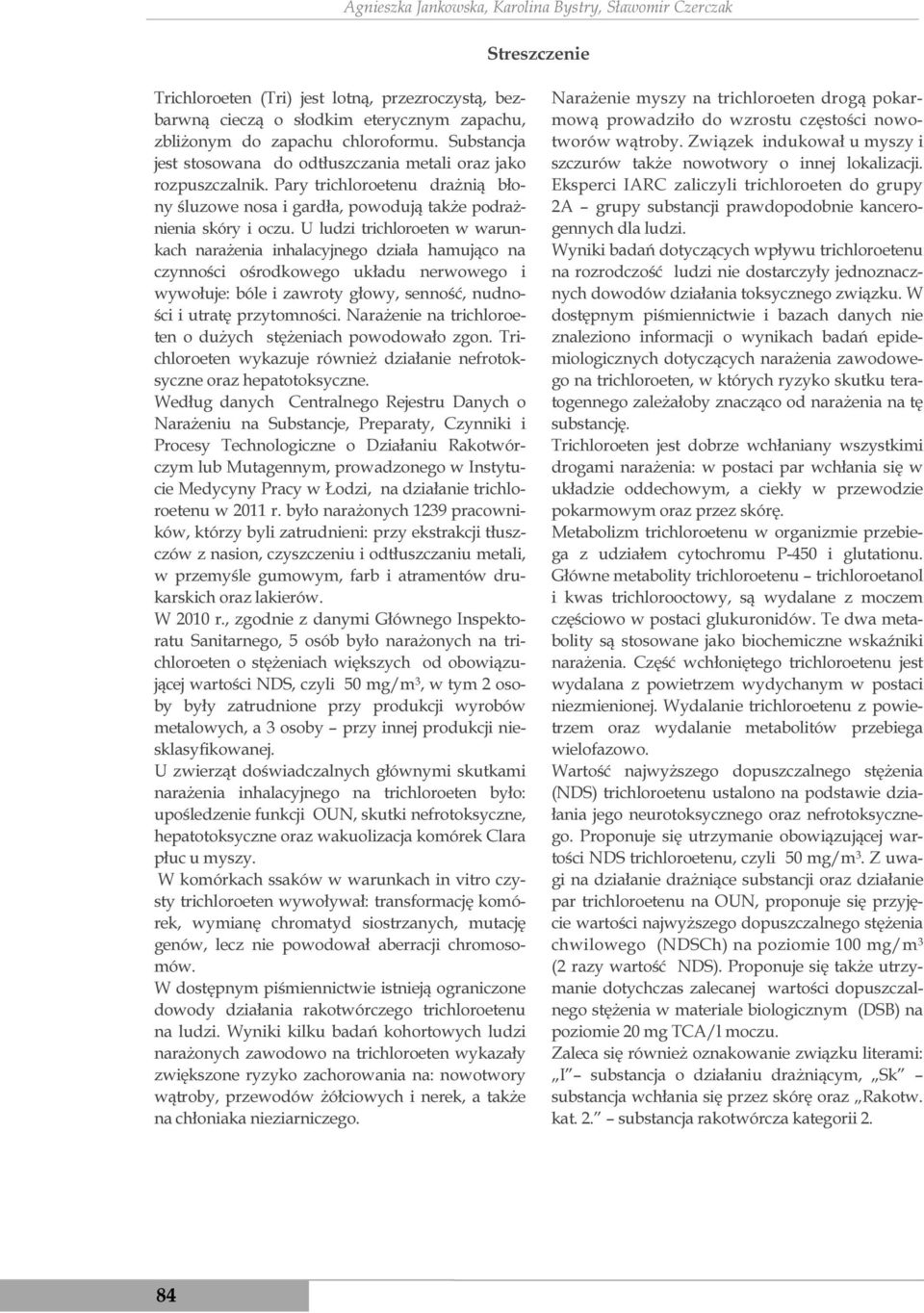 U ludzi trichloroeten w warunkach narażenia inhalacyjnego działa hamująco na czynności ośrodkowego układu nerwowego i wywołuje: bóle i zawroty głowy, senność, nudności i utratę przytomności.
