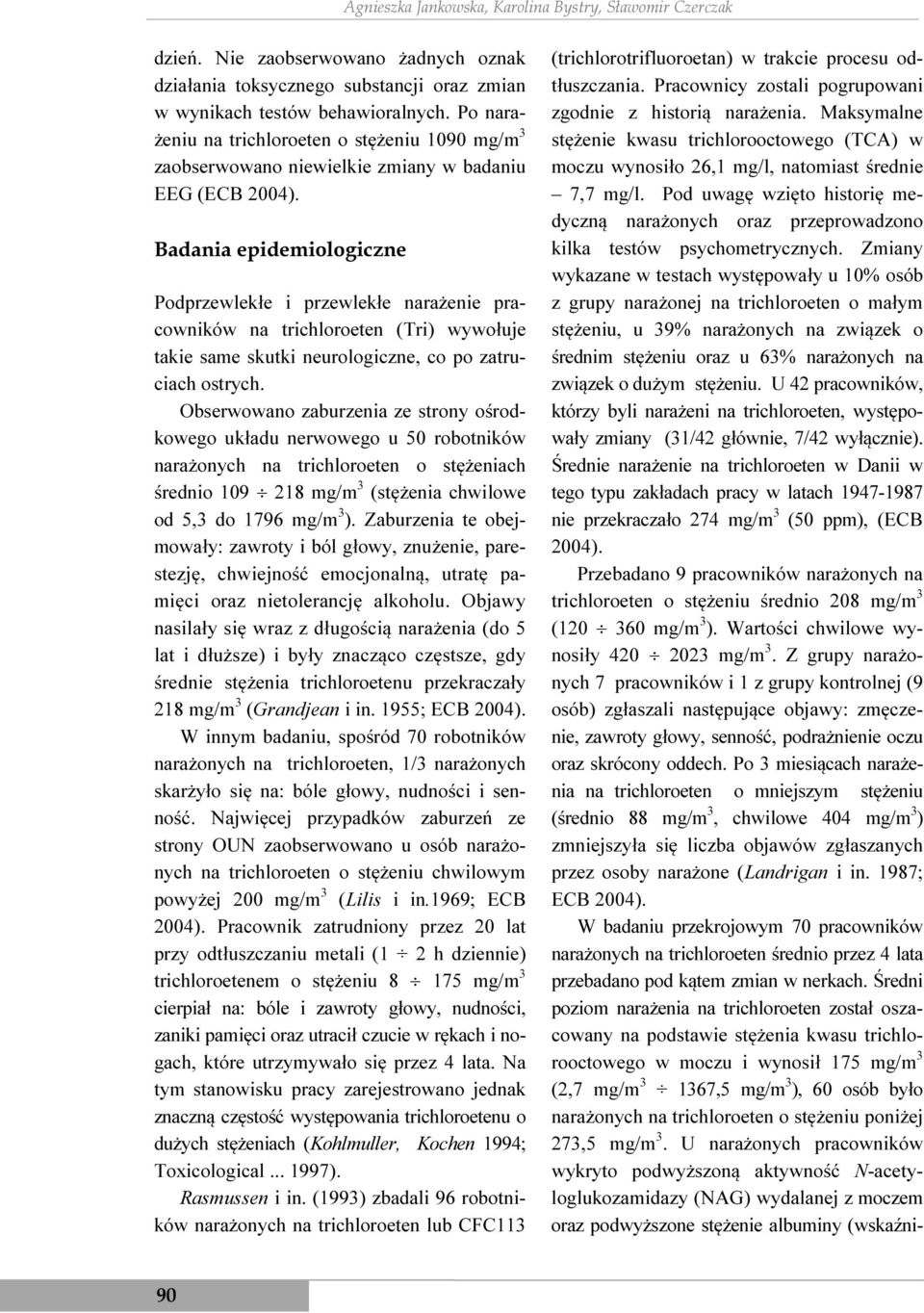 Badania epidemiologiczne Podprzewlekłe i przewlekłe narażenie pracowników na trichloroeten (Tri) wywołuje takie same skutki neurologiczne, co po zatruciach ostrych.