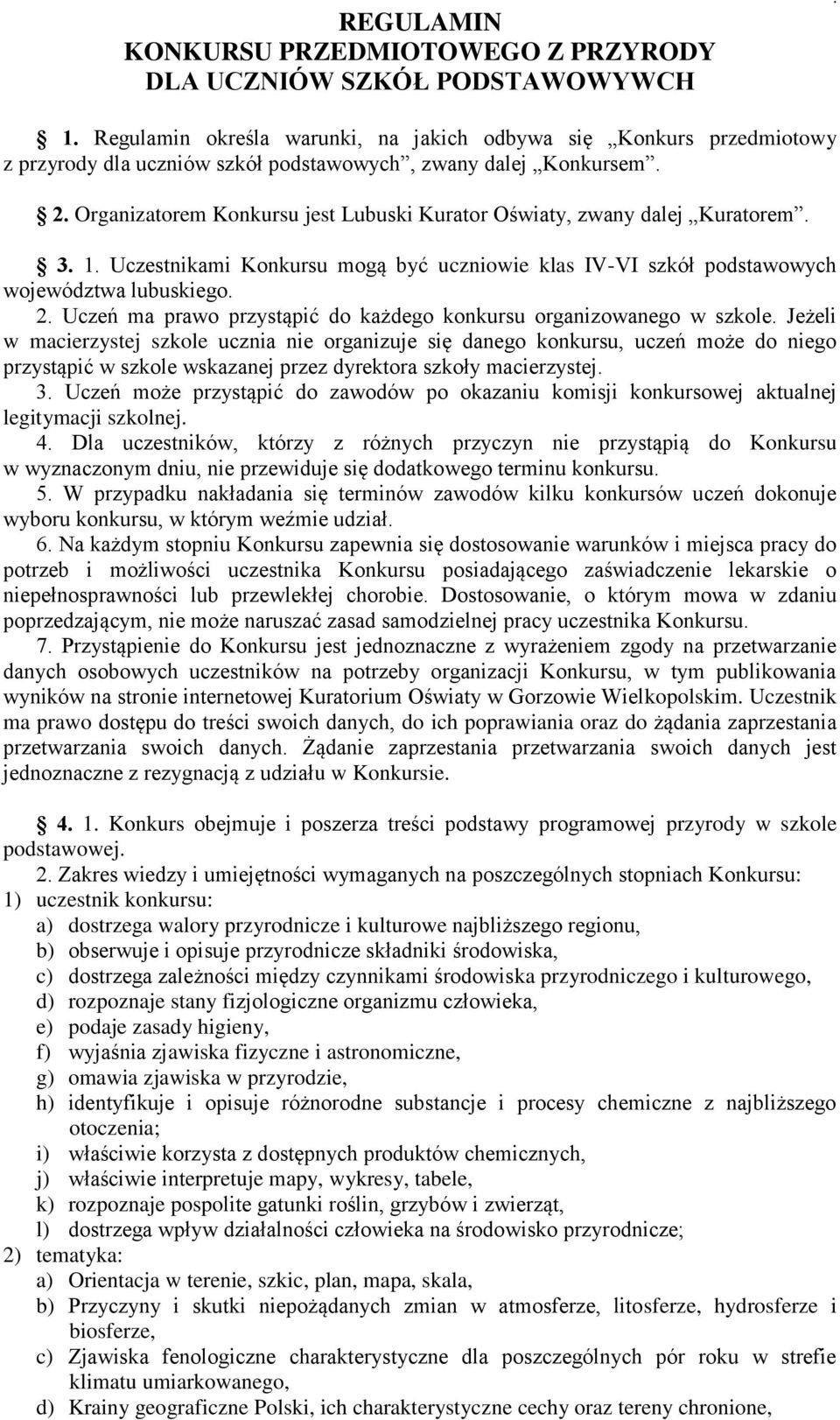 Organizatorem Konkursu jest Lubuski Kurator Oświaty, zwany dalej Kuratorem. 3. 1. Uczestnikami Konkursu mogą być uczniowie klas IV-VI szkół podstawowych województwa lubuskiego. 2.