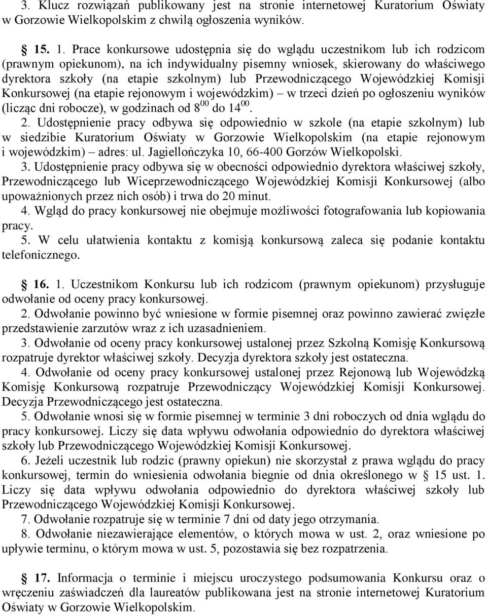 lub Przewodniczącego Wojewódzkiej Komisji Konkursowej (na etapie rejonowym i wojewódzkim) w trzeci dzień po ogłoszeniu wyników (licząc dni robocze), w godzinach od 8 00 do 14 00. 2.