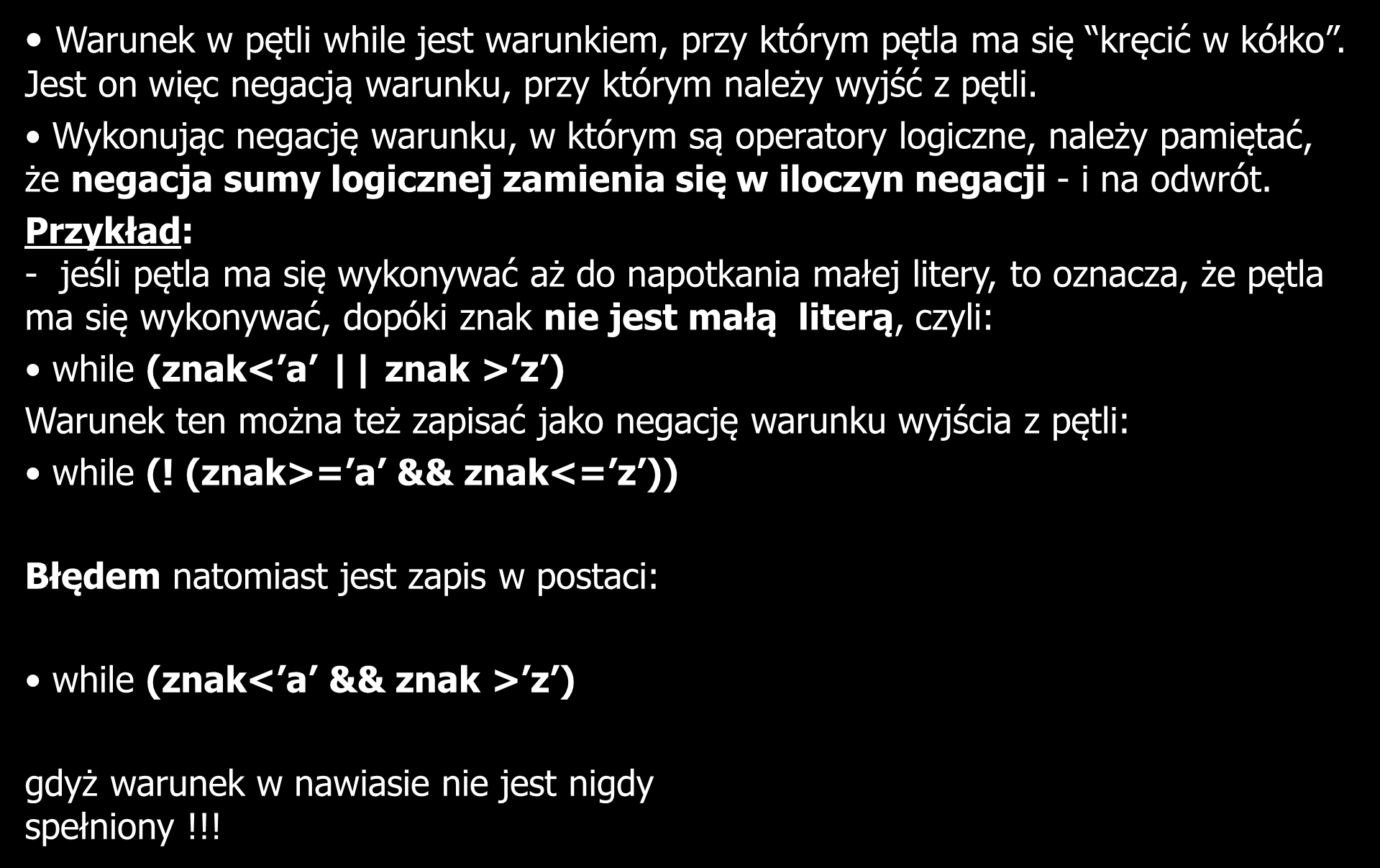 Pętle while i do-while: podsumowanie (2) 20 Warunek w pętli while jest warunkiem, przy którym pętla ma się kręcić w kółko. Jest on więc negacją warunku, przy którym należy wyjść z pętli.