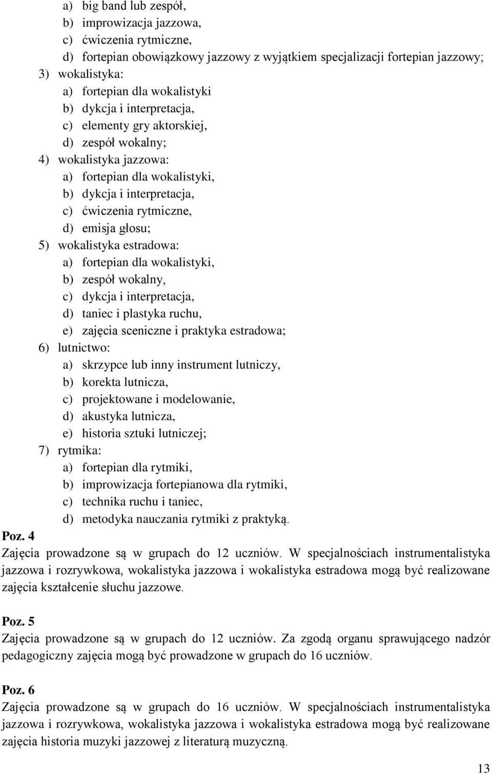 wokalistyka estradowa: a) fortepian dla wokalistyki, b) zespół wokalny, c) dykcja i interpretacja, d) taniec i plastyka ruchu, e) zajęcia sceniczne i praktyka estradowa; 6) lutnictwo: a) skrzypce lub