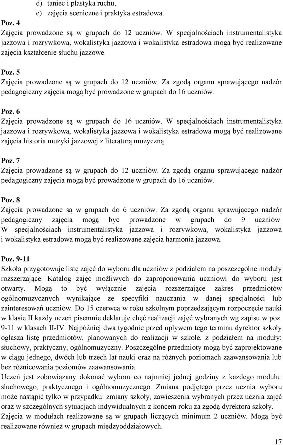 5 Zajęcia prowadzone są w grupach do 12 uczniów. Za zgodą organu sprawującego nadzór pedagogiczny zajęcia mogą być prowadzone w grupach do 16 uczniów. Poz.