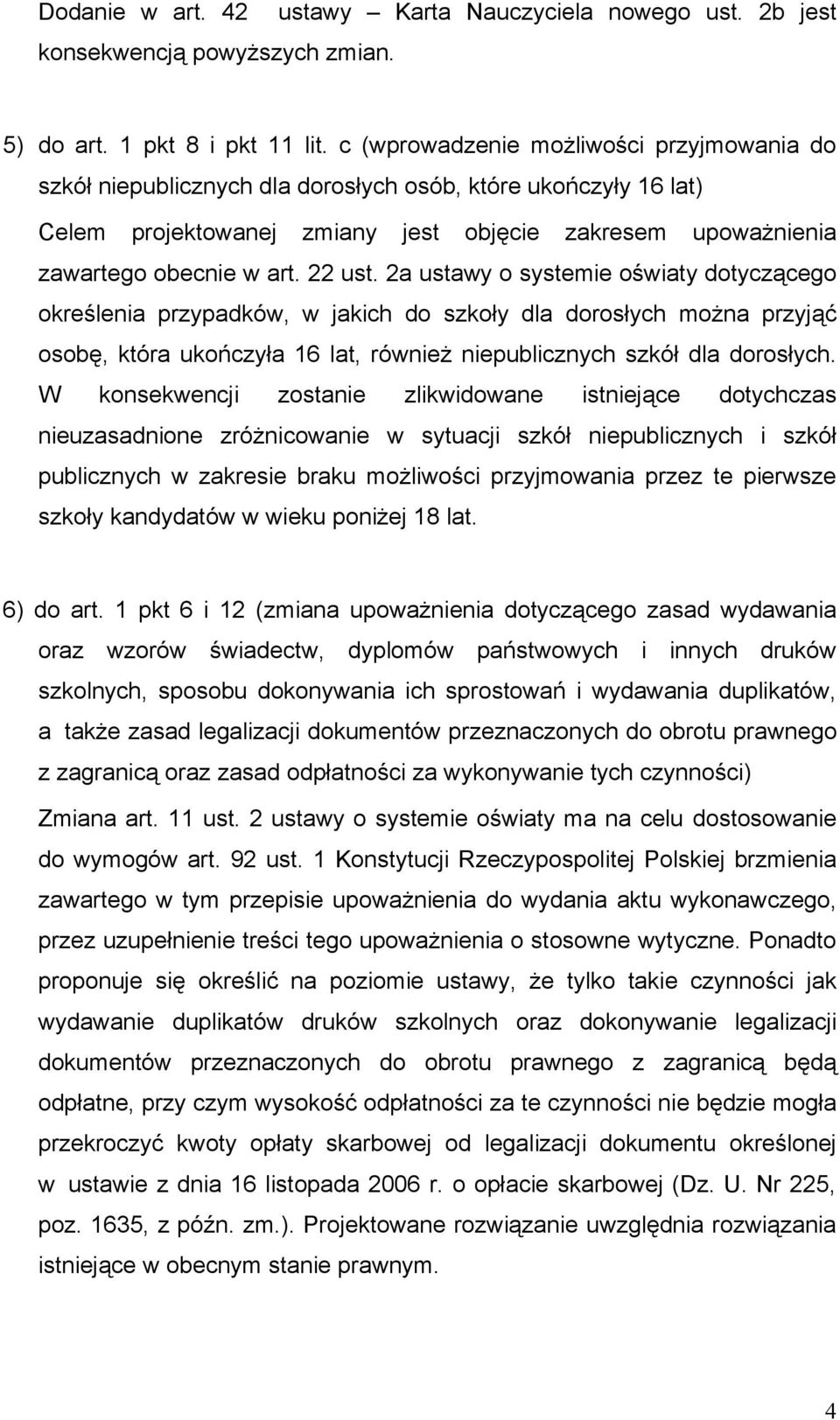 22 ust. 2a ustawy o systemie oświaty dotyczącego określenia przypadków, w jakich do szkoły dla dorosłych można przyjąć osobę, która ukończyła 16 lat, również niepublicznych szkół dla dorosłych.