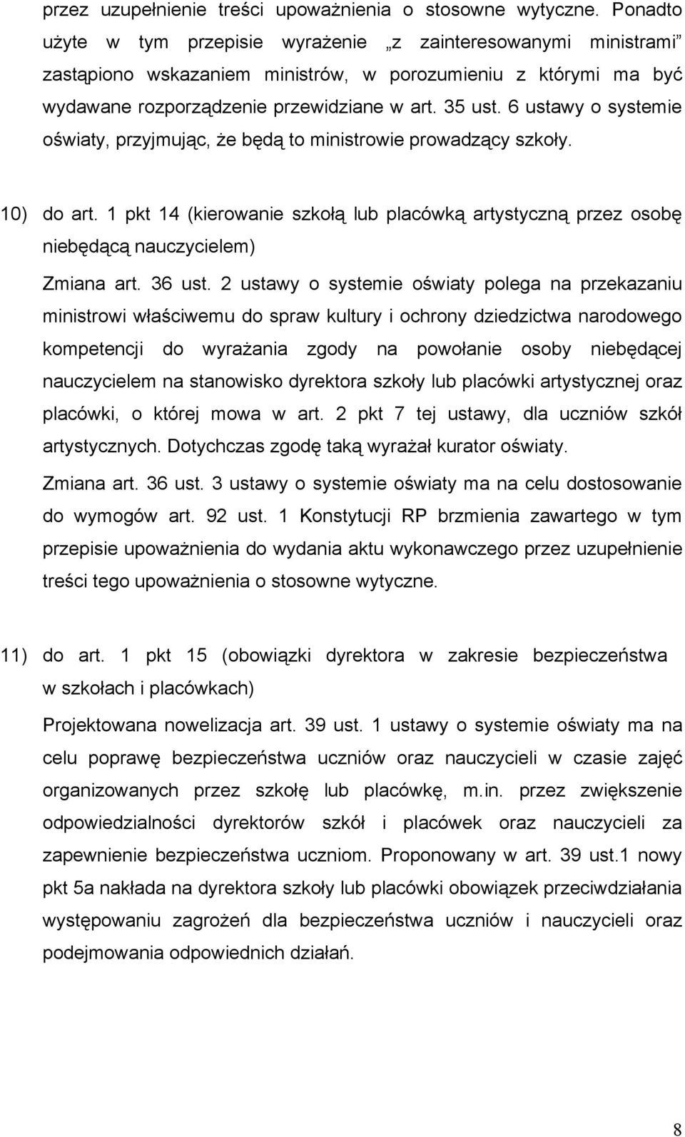 6 ustawy o systemie oświaty, przyjmując, że będą to ministrowie prowadzący szkoły. 10) do art. 1 pkt 14 (kierowanie szkołą lub placówką artystyczną przez osobę niebędącą nauczycielem) Zmiana art.