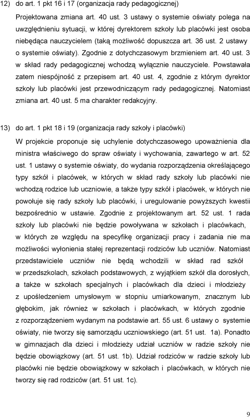 2 ustawy o systemie oświaty). Zgodnie z dotychczasowym brzmieniem art. 40 ust. 3 w skład rady pedagogicznej wchodzą wyłącznie nauczyciele. Powstawała zatem niespójność z przepisem art. 40 ust. 4, zgodnie z którym dyrektor szkoły lub placówki jest przewodniczącym rady pedagogicznej.