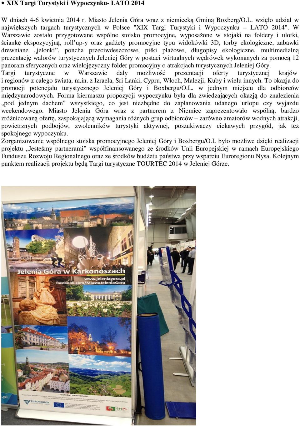 zabawki drewniane jelonki, poncha przeciwdeszczowe, piłki plażowe, długopisy ekologiczne, multimedialną prezentację walorów turystycznych Jeleniej Góry w postaci wirtualnych wędrówek wykonanych za