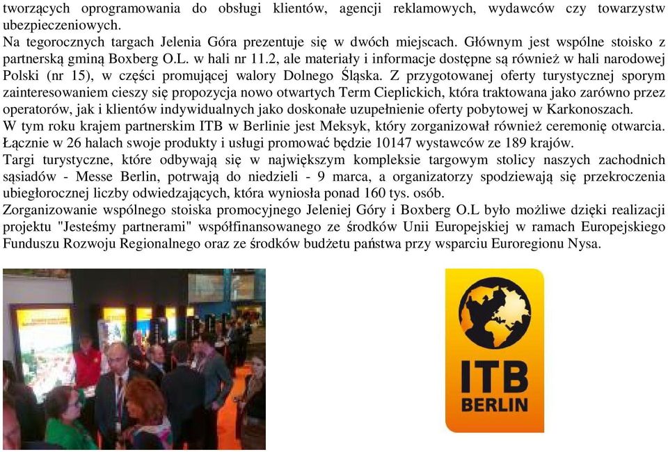 Z przygotowanej oferty turystycznej sporym zainteresowaniem cieszy się propozycja nowo otwartych Term Cieplickich, która traktowana jako zarówno przez operatorów, jak i klientów indywidualnych jako