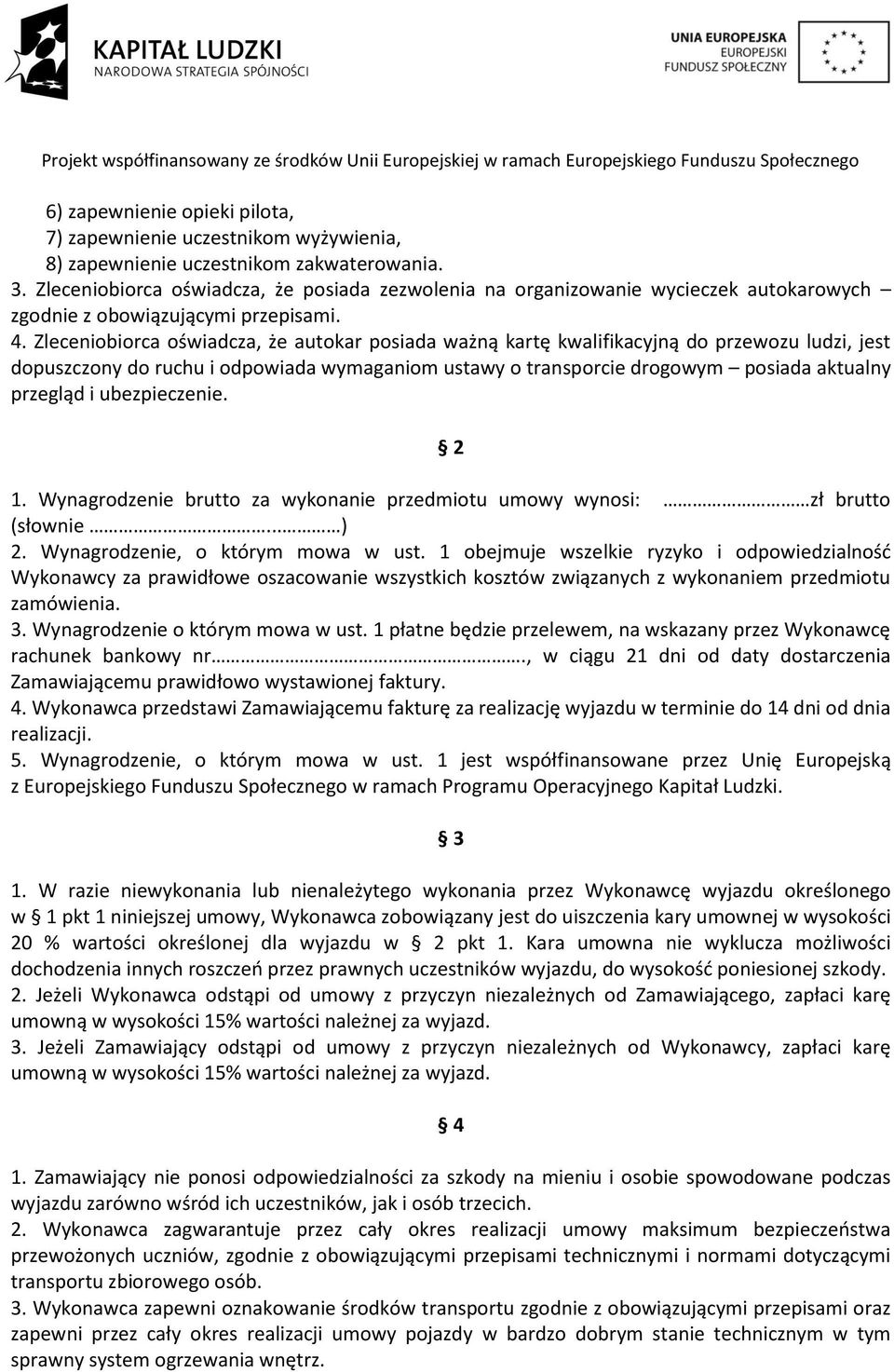 Zleceniobiorca oświadcza, że autokar posiada ważną kartę kwalifikacyjną do przewozu ludzi, jest dopuszczony do ruchu i odpowiada wymaganiom ustawy o transporcie drogowym posiada aktualny przegląd i