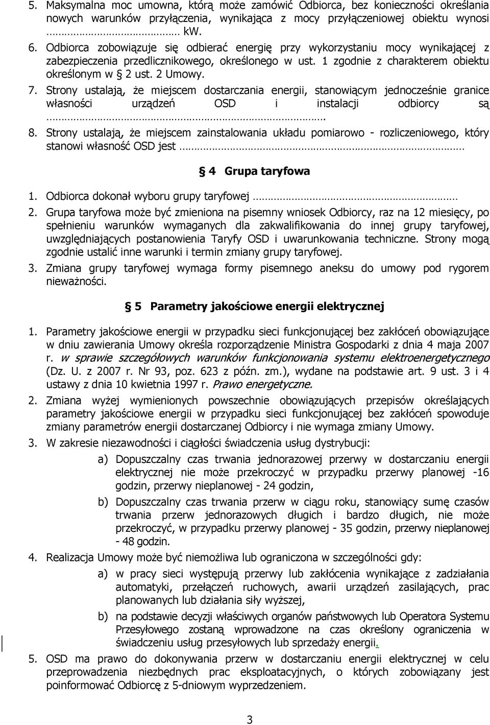 Strony ustalają, że miejscem dostarczania energii, stanowiącym jednocześnie granice własności urządzeń OSD i instalacji odbiorcy są. 8.