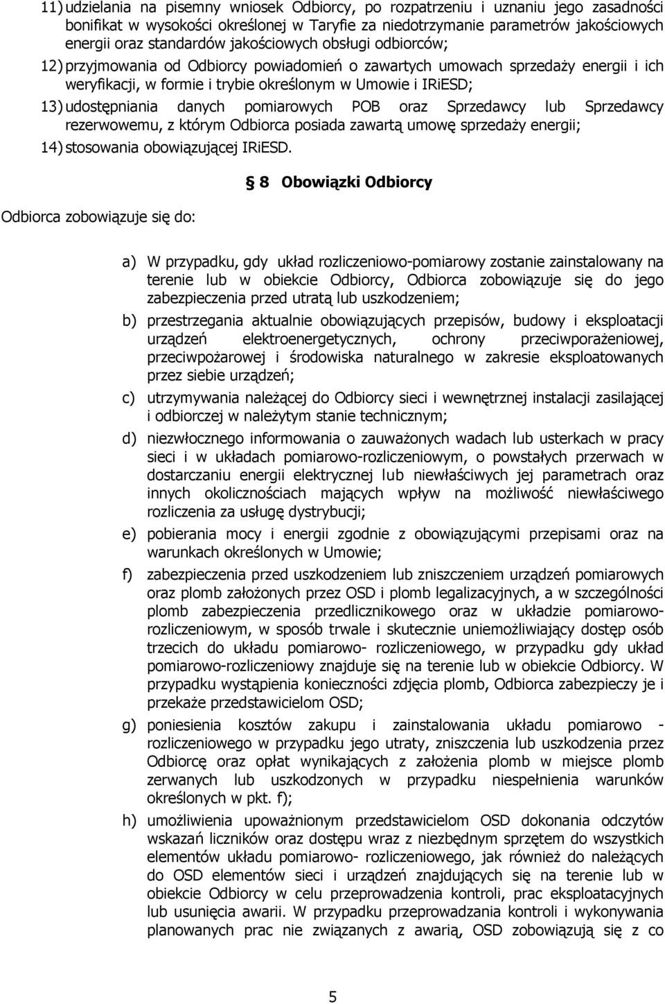 danych pomiarowych POB oraz Sprzedawcy lub Sprzedawcy rezerwowemu, z którym Odbiorca posiada zawartą umowę sprzedaży energii; 14) stosowania obowiązującej IRiESD.