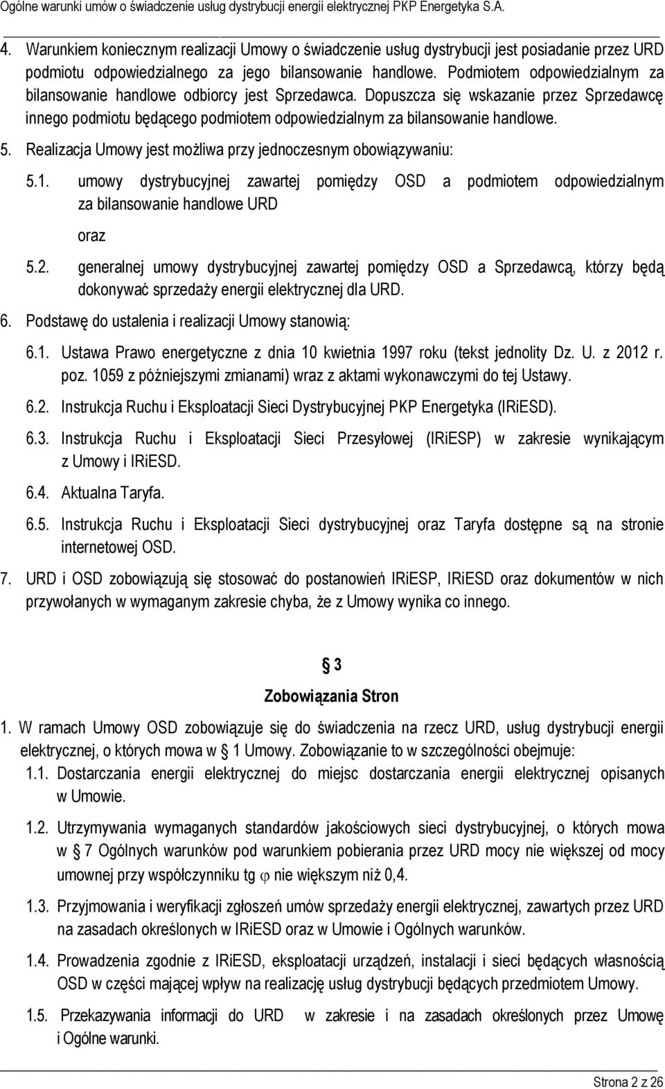 Podmiotem odpowiedzialnym za bilansowanie handlowe odbiorcy jest Sprzedawca. Dopuszcza się wskazanie przez Sprzedawcę innego podmiotu będącego podmiotem odpowiedzialnym za bilansowanie handlowe. 5.