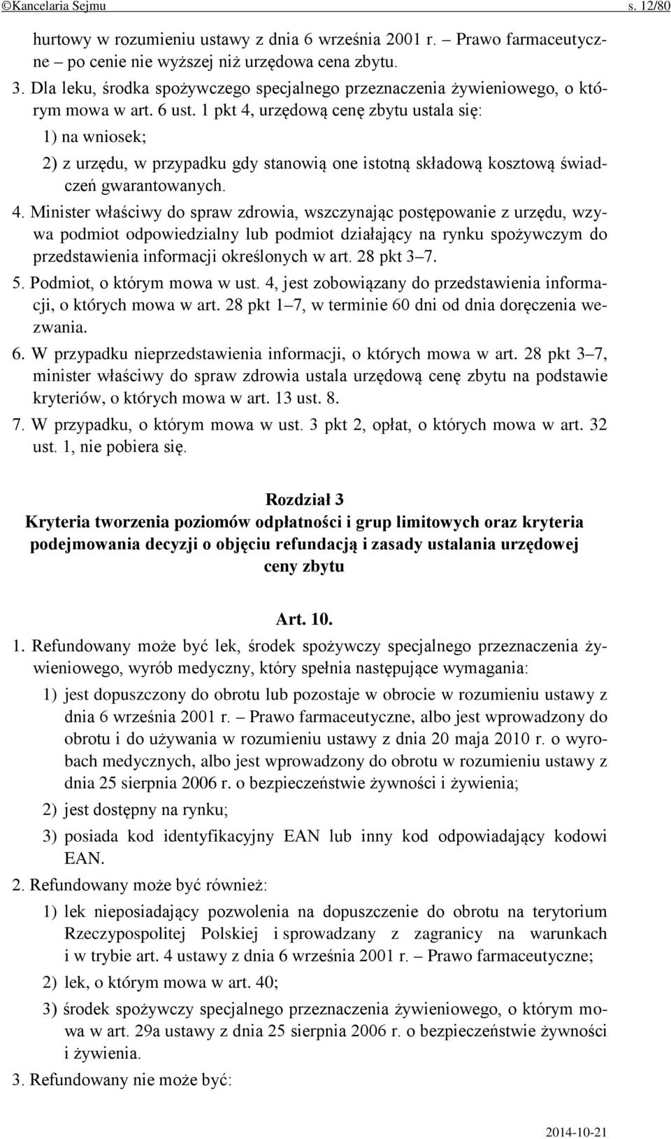 1 pkt 4, urzędową cenę zbytu ustala się: 1) na wniosek; 2) z urzędu, w przypadku gdy stanowią one istotną składową kosztową świadczeń gwarantowanych. 4. Minister właściwy do spraw zdrowia, wszczynając postępowanie z urzędu, wzywa podmiot odpowiedzialny lub podmiot działający na rynku spożywczym do przedstawienia informacji określonych w art.