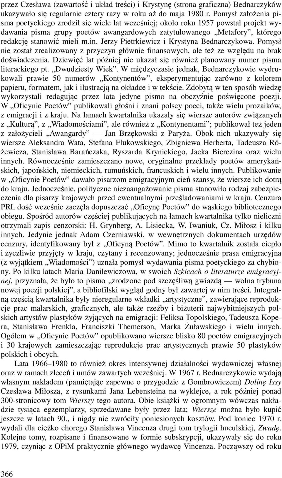 m.in. Jerzy Pietrkiewicz i Krystyna Bednarczykowa. Pomysł nie został zrealizowany z przyczyn głównie finansowych, ale też ze względu na brak doświadczenia.