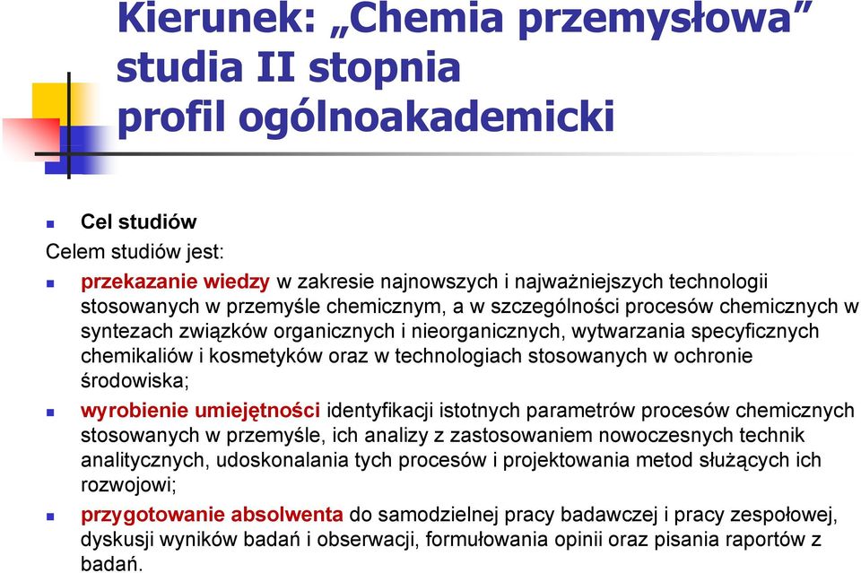 środowiska; wyrobienie umiejętności identyfikacji istotnych parametrów procesów chemicznych stosowanych w przemyśle, ich analizy z zastosowaniem nowoczesnych technik analitycznych, udoskonalania tych
