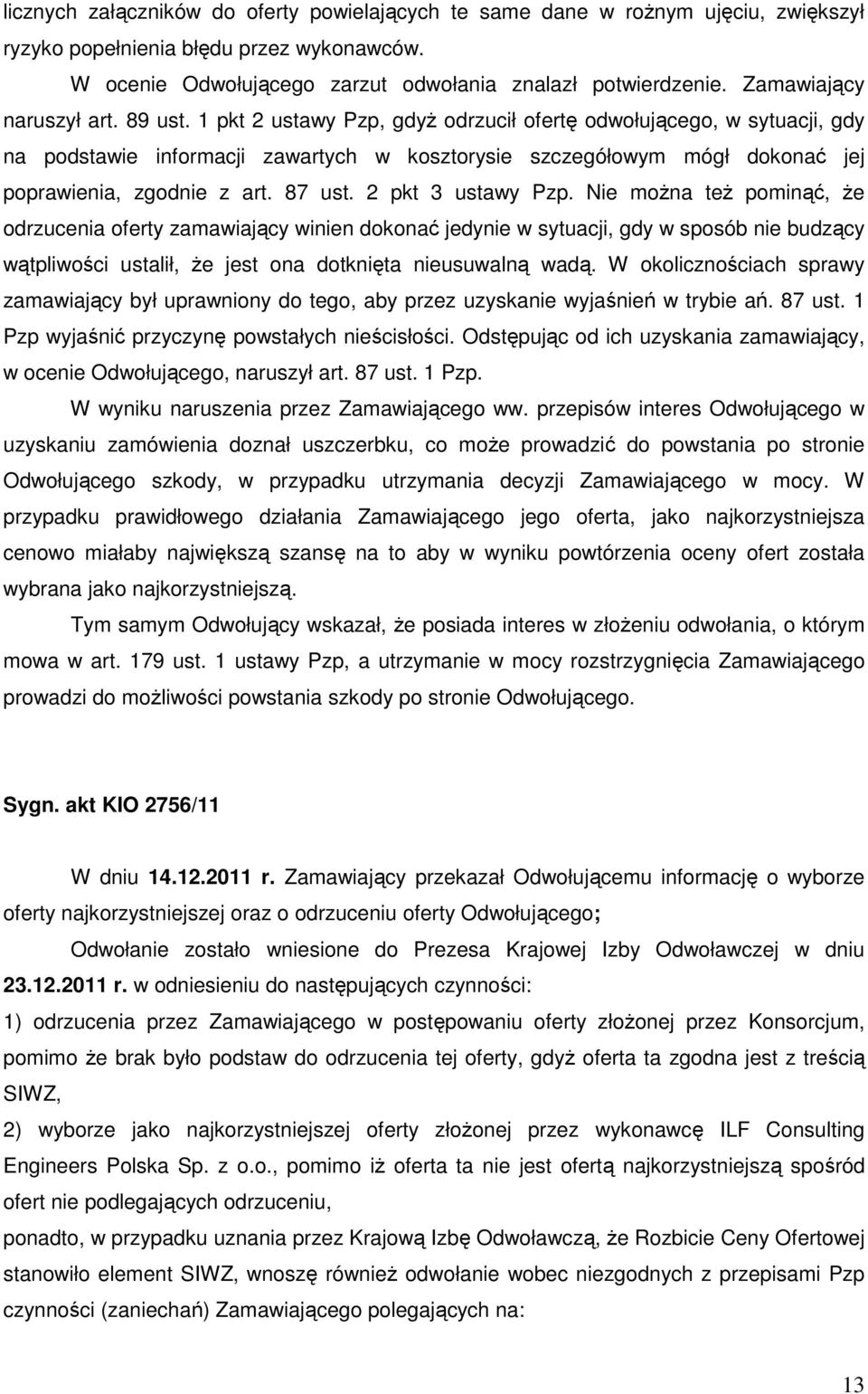1 pkt 2 ustawy Pzp, gdyż odrzucił ofertę odwołującego, w sytuacji, gdy na podstawie informacji zawartych w kosztorysie szczegółowym mógł dokonać jej poprawienia, zgodnie z art. 87 ust.