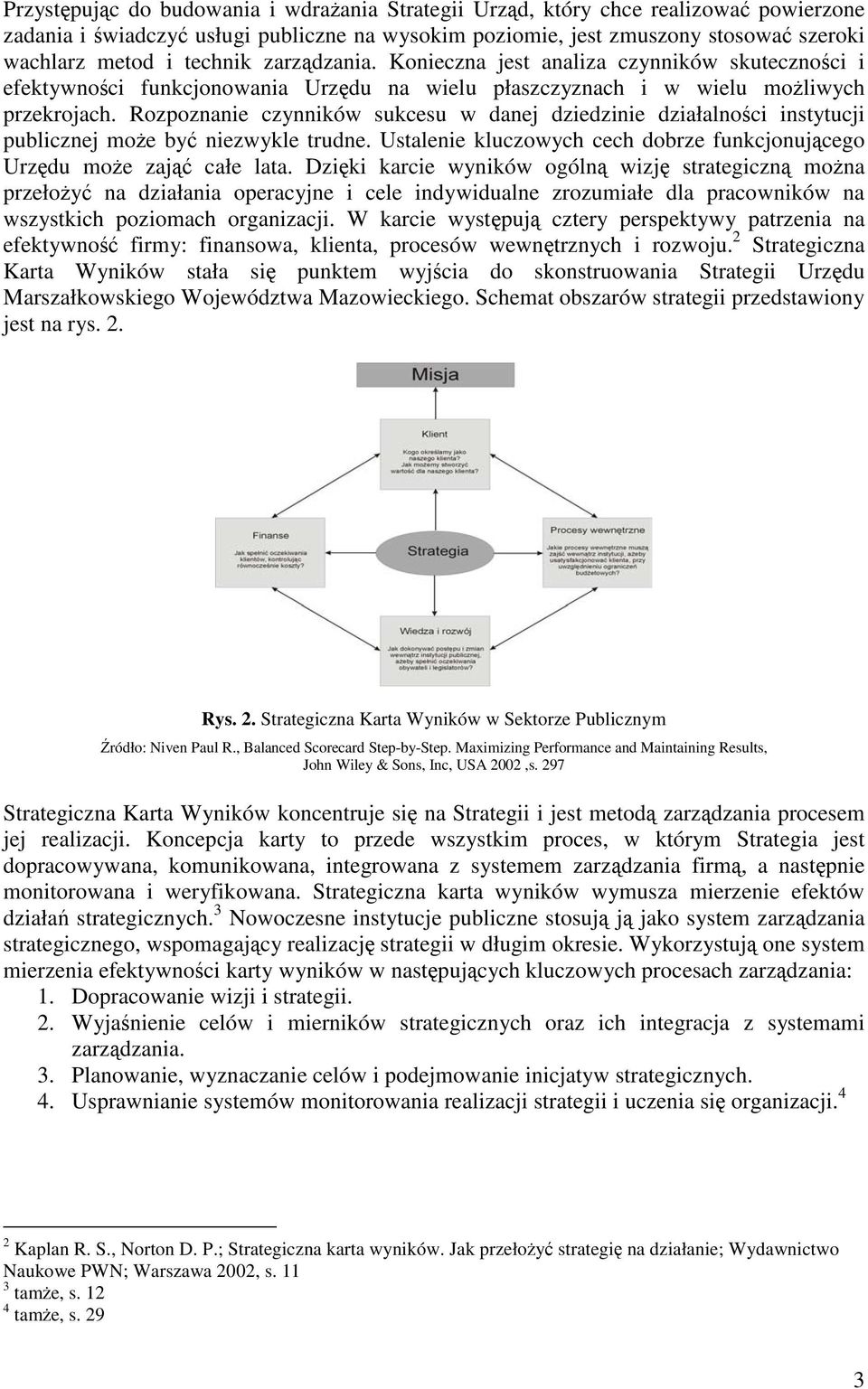 Rozpoznanie czynników sukcesu w danej dziedzinie działalnoci instytucji publicznej moe by niezwykle trudne. Ustalenie kluczowych cech dobrze funkcjonujcego Urzdu moe zaj całe lata.