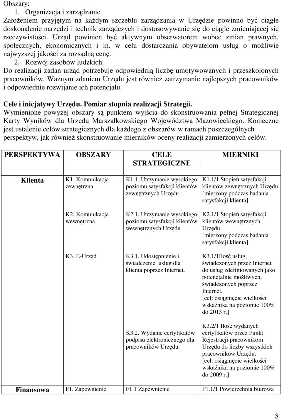 Urzd powinien by aktywnym obserwatorem wobec zmian prawnych, społecznych, ekonomicznych i in. w celu dostarczania obywatelom usług o moliwie najwyszej jakoci za rozsdn cen. 2. Rozwój zasobów ludzkich.