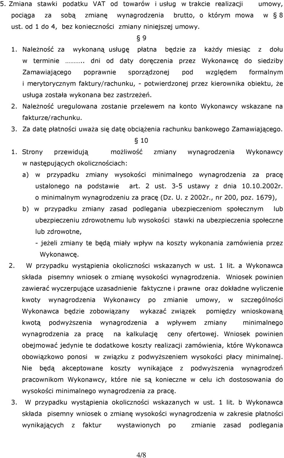 . dni od daty doręczenia przez Wykonawcę do siedziby Zamawiającego poprawnie sporządzonej pod względem formalnym i merytorycznym faktury/rachunku, - potwierdzonej przez kierownika obiektu, że usługa