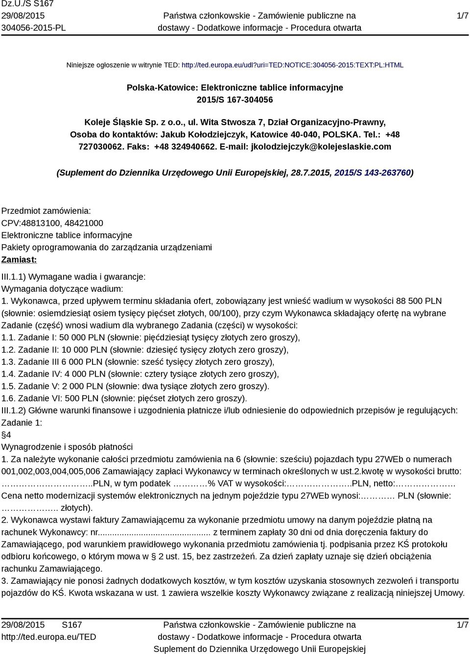 com (, 28.7.2015, 2015/S 143-263760) Przedmiot zamówienia: CPV:48813100, 48421000 Elektroniczne tablice informacyjne Pakiety oprogramowania do zarządzania urządzeniami Zamiast: III.1.1) Wymagane wadia i gwarancje: Wymagania dotyczące wadium: 1.