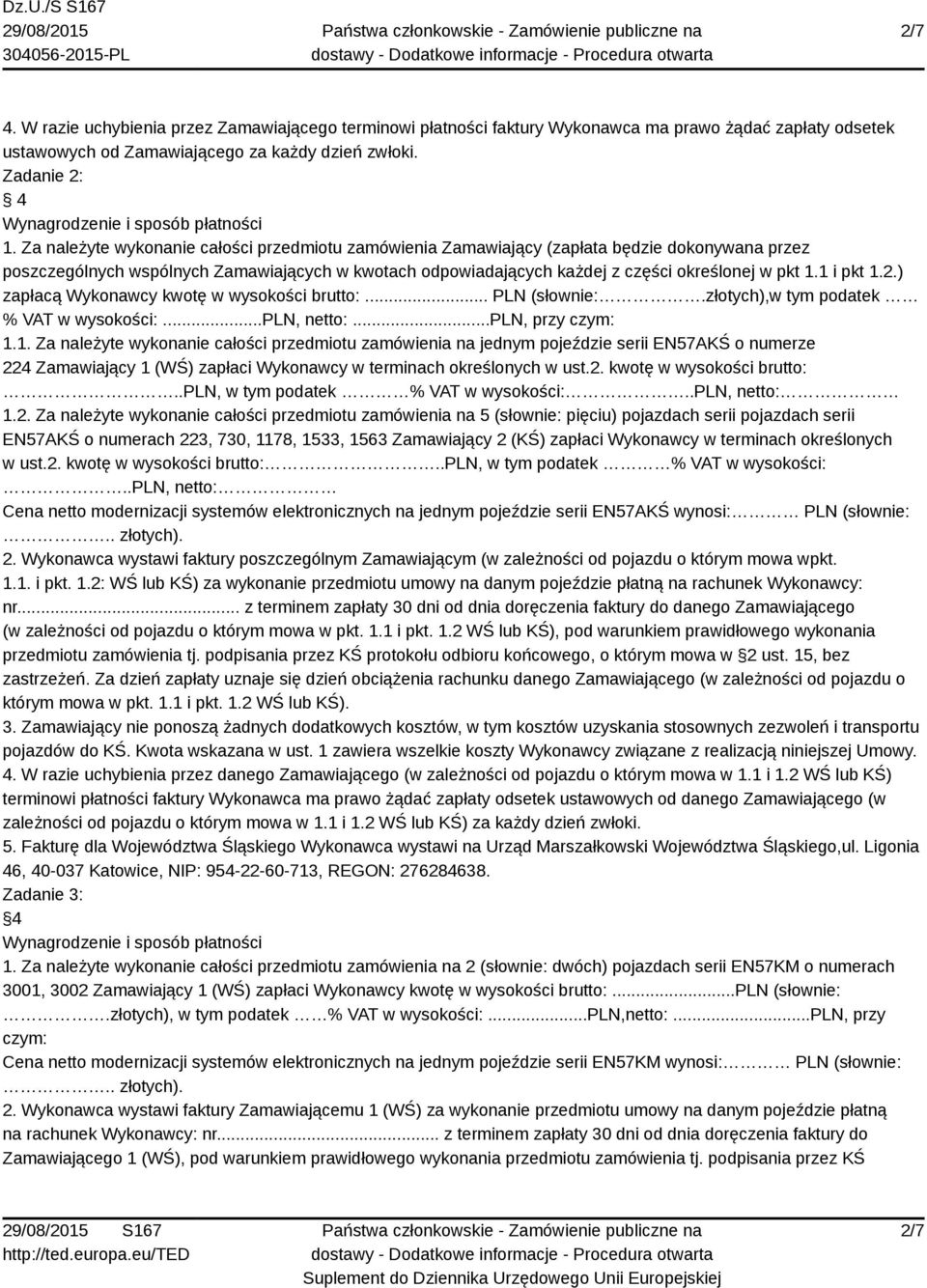 1 i pkt 1.2.) zapłacą Wykonawcy kwotę w wysokości brutto:... PLN (słownie:.złotych),w tym podatek % VAT w wysokości:...pln, netto:...pln, przy 1.1. Za należyte wykonanie całości przedmiotu zamówienia na jednym pojeździe serii EN57AKŚ o numerze 224 Zamawiający 1 (WŚ) zapłaci Wykonawcy w terminach określonych w ust.