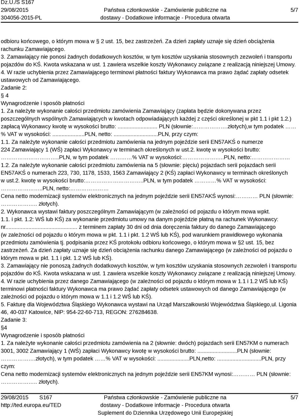 1 i pkt 1.2.) zapłacą Wykonawcy kwotę w wysokości brutto:... PLN (słownie:.złotych),w tym podatek % VAT w wysokości:...pln, netto:...pln, przy 1.1. Za należyte wykonanie całości przedmiotu zamówienia na jednym pojeździe serii EN57AKŚ o numerze 224 Zamawiający 1 (WŚ) zapłaci Wykonawcy w terminach określonych w ust.