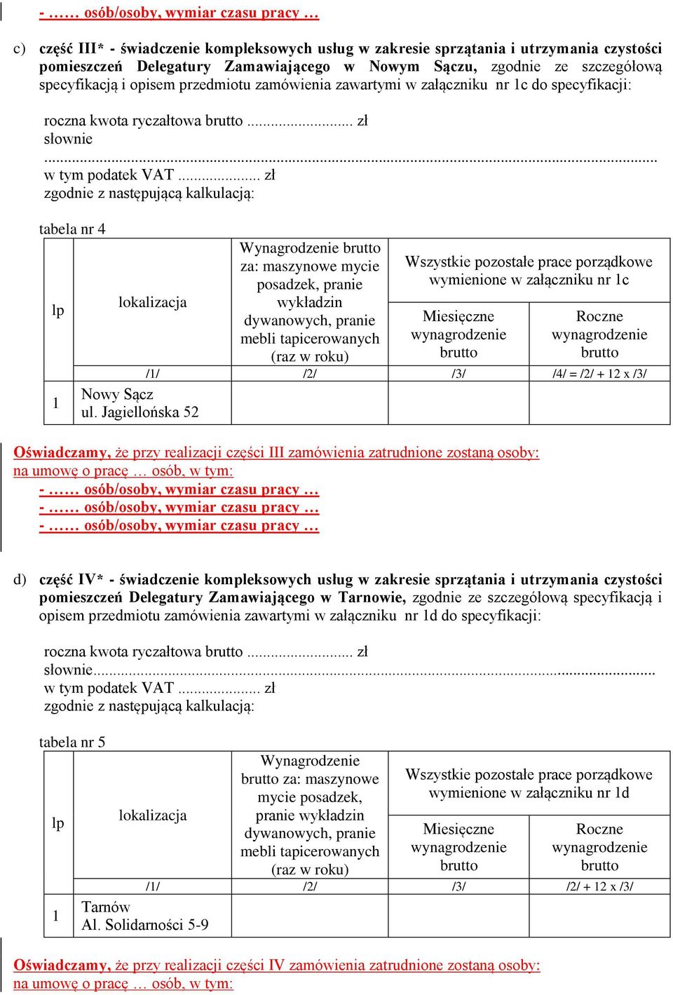 Jagiellońska 52 Wynagrodzenie wykładzin wymienione w załączniku nr c // /2/ /3/ /4/ = /2/ + 2 x /3/ Oświadczamy, że przy realizacji części III zamówienia zatrudnione zostaną osoby: d) część IV* -