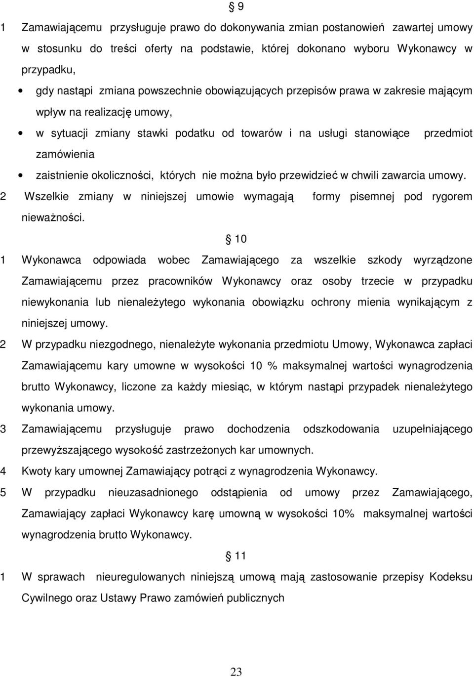 okoliczności, których nie można było przewidzieć w chwili zawarcia umowy. 2 Wszelkie zmiany w niniejszej umowie wymagają formy pisemnej pod rygorem nieważności.