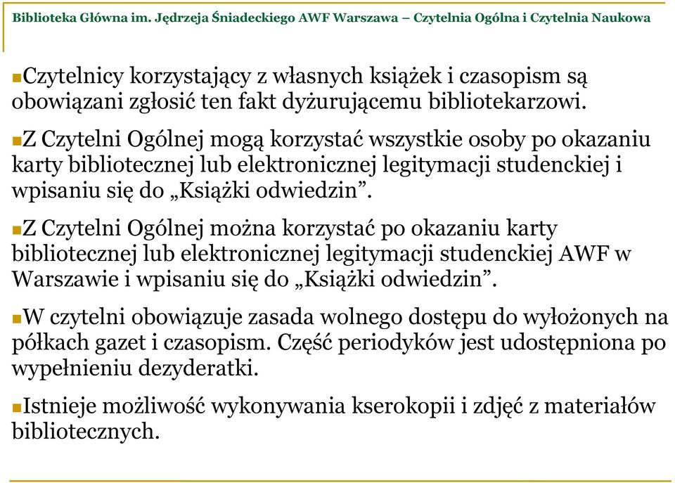 Z Czytelni Ogólnej mogą korzystać wszystkie osoby po okazaniu karty bibliotecznej lub elektronicznej legitymacji studenckiej i wpisaniu się do Książki odwiedzin.