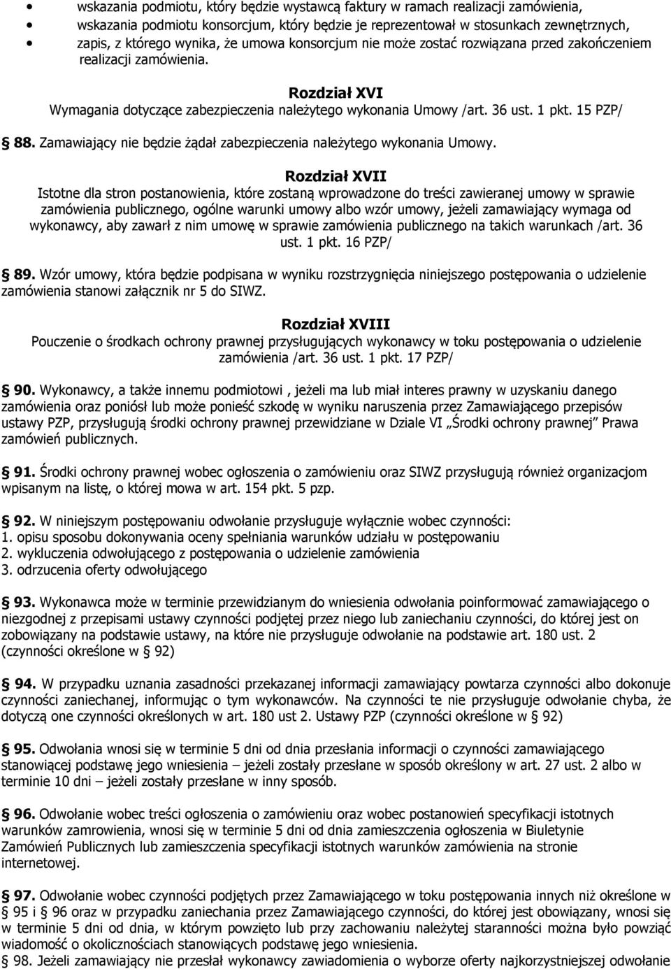 Zamawiający nie będzie żądał zabezpieczenia należytego wykonania Umowy.