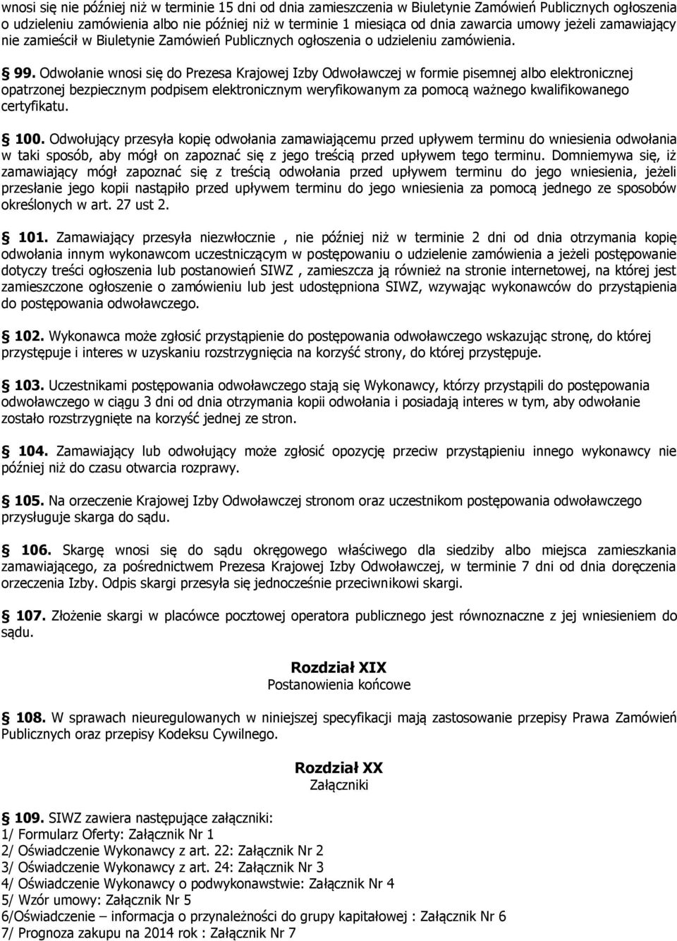 Odwołanie wnosi się do Prezesa Krajowej Izby Odwoławczej w formie pisemnej albo elektronicznej opatrzonej bezpiecznym podpisem elektronicznym weryfikowanym za pomocą ważnego kwalifikowanego