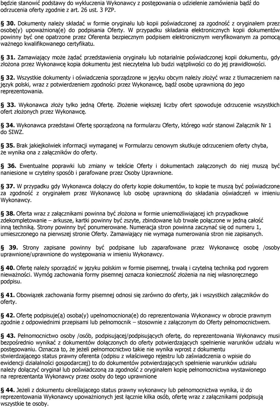 W przypadku składania elektronicznych kopii dokumentów powinny być one opatrzone przez Oferenta bezpiecznym podpisem elektronicznym weryfikowanym za pomocą ważnego kwalifikowanego certyfikatu. 31.