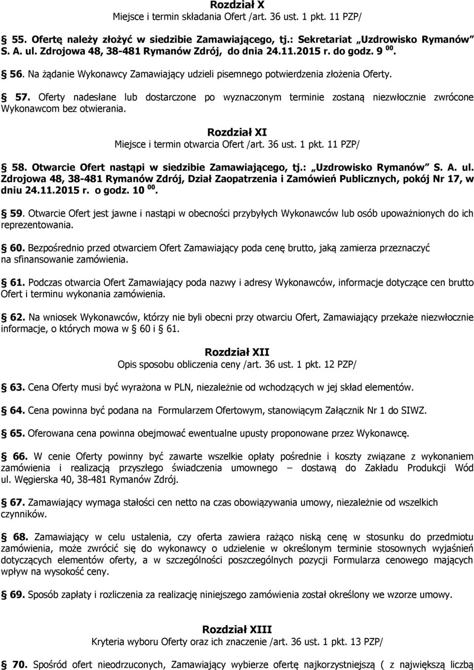 Oferty nadesłane lub dostarczone po wyznaczonym terminie zostaną niezwłocznie zwrócone Wykonawcom bez otwierania. Rozdział XI Miejsce i termin otwarcia Ofert /art. 36 ust. 1 pkt. 11 PZP/ 58.