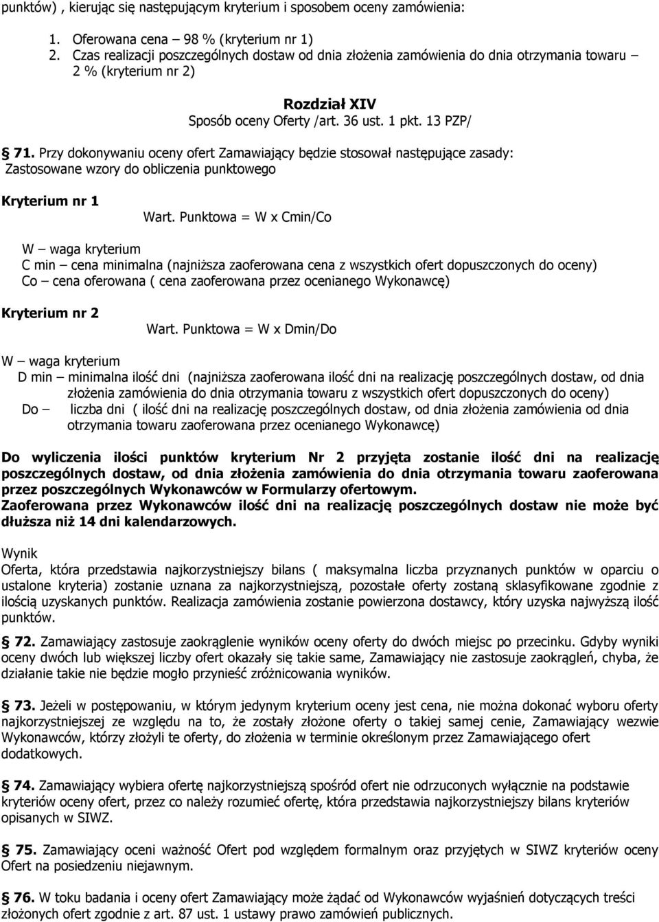 Przy dokonywaniu oceny ofert Zamawiający będzie stosował następujące zasady: Zastosowane wzory do obliczenia punktowego Kryterium nr 1 Wart.