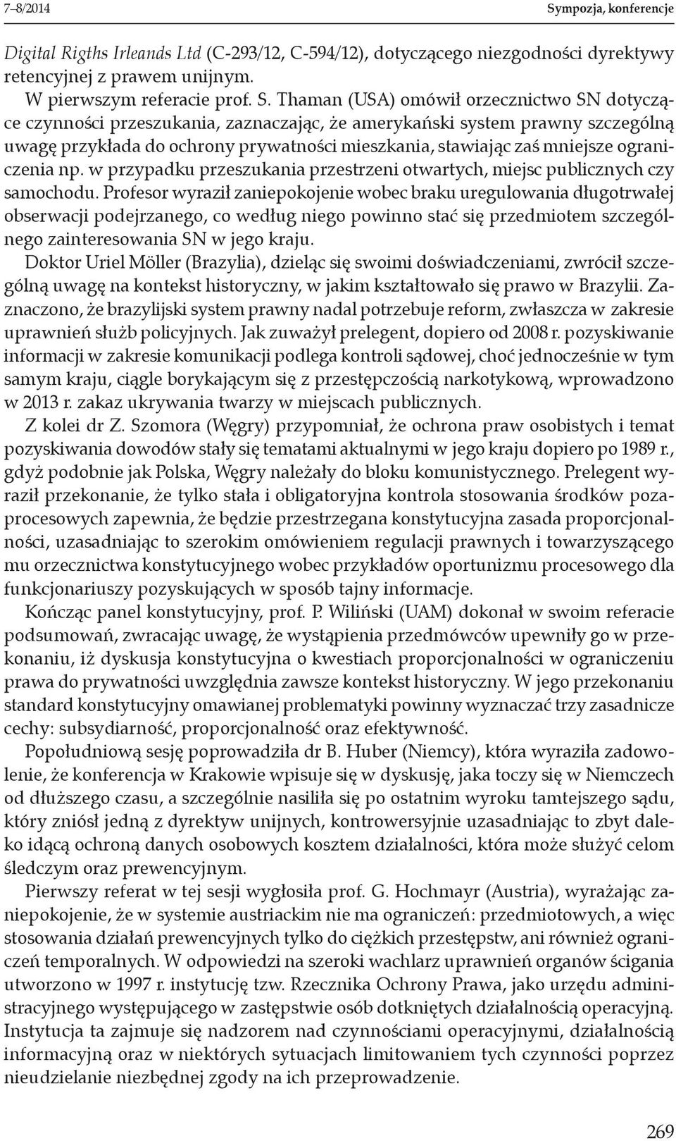Thaman (USA) omówił orzecznictwo SN dotyczące czynności przeszukania, zaznaczając, że amerykański system prawny szczególną uwagę przykłada do ochrony prywatności mieszkania, stawiając zaś mniejsze