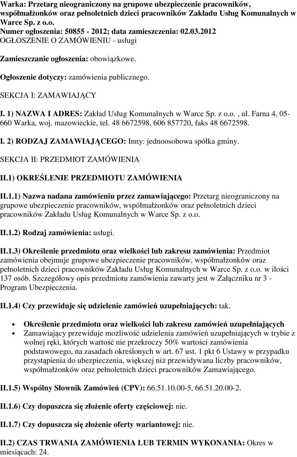 Farna 4, 05-660 Warka, woj. mazowieckie, tel. 48 6672598, 606 857720, faks 48 6672598. I. 2) RODZAJ ZAMAWIAJĄCEGO: Inny: jednoosobowa spółka gminy. SEKCJA II: PRZEDMIOT ZAMÓWIENIA II.