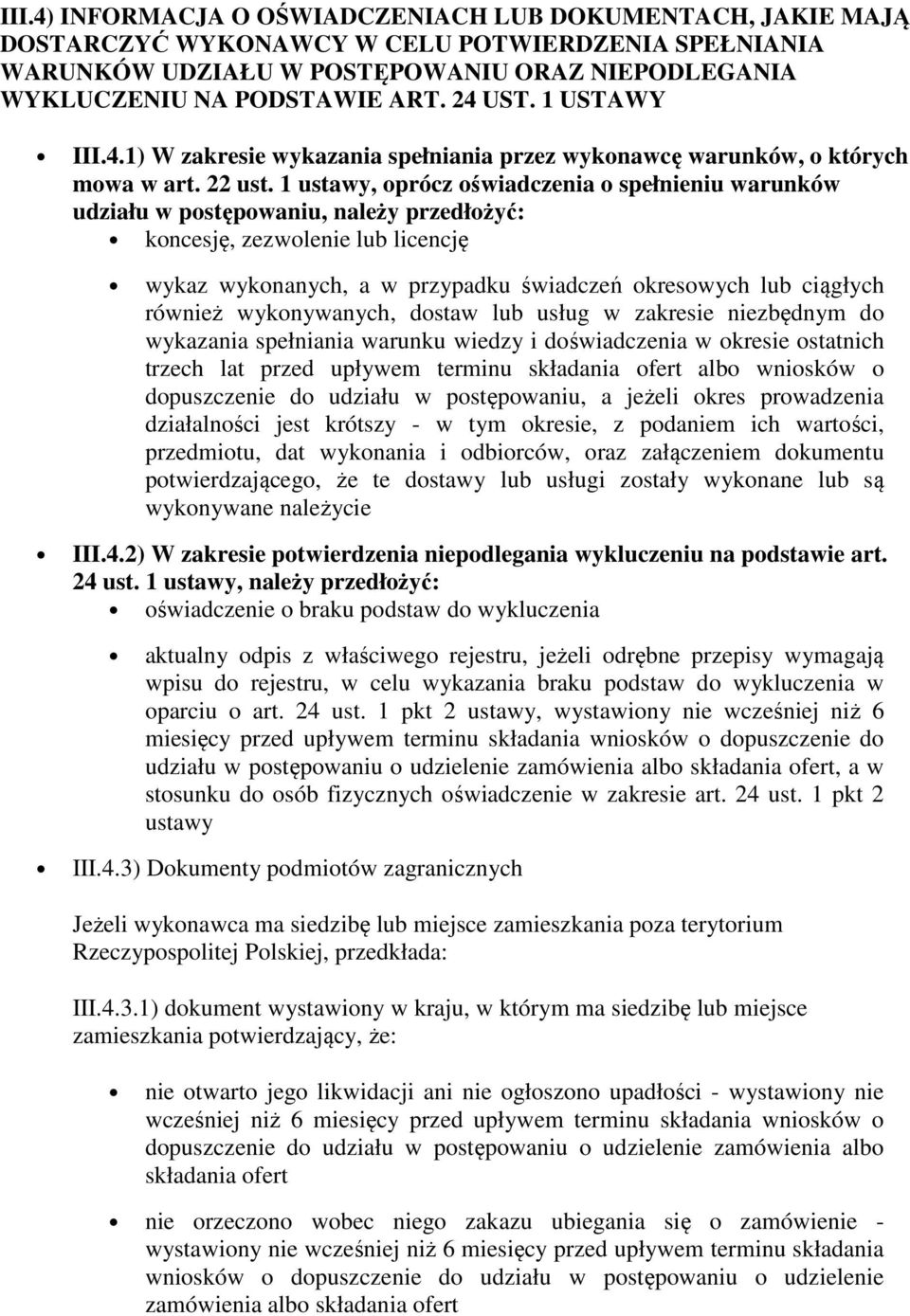 1 ustawy, oprócz oświadczenia o spełnieniu warunków udziału w postępowaniu, należy przedłożyć: koncesję, zezwolenie lub licencję wykaz wykonanych, a w przypadku świadczeń okresowych lub ciągłych