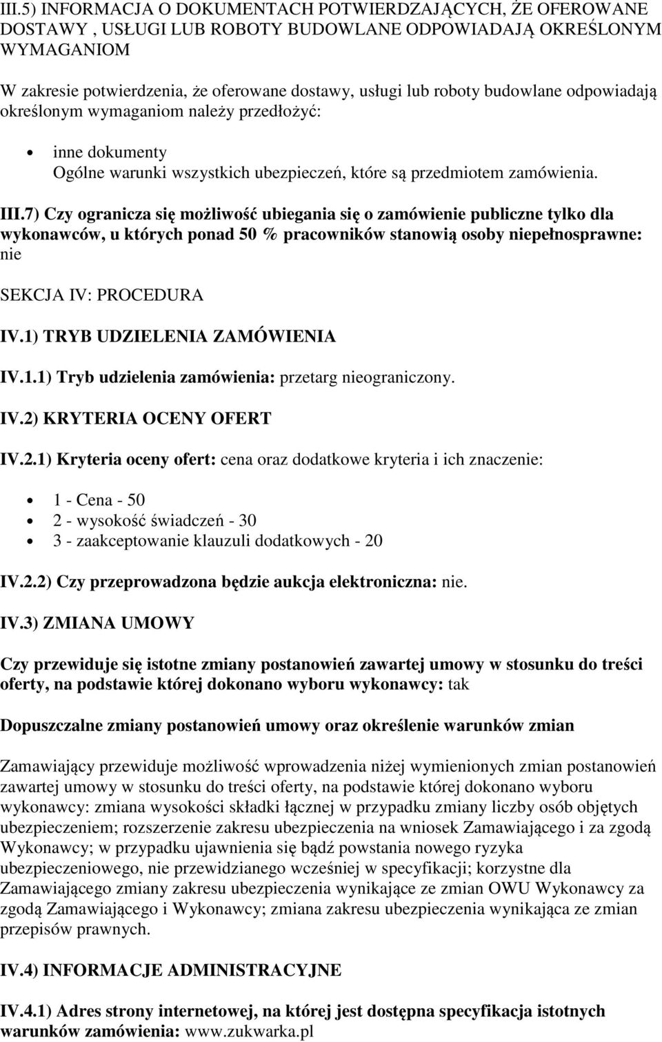 7) Czy ogranicza się możliwość ubiegania się o zamówienie publiczne tylko dla wykonawców, u których ponad 50 % pracowników stanowią osoby niepełnosprawne: nie SEKCJA IV: PROCEDURA IV.