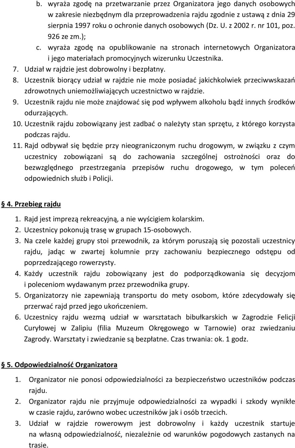 Udział w rajdzie jest dobrowolny i bezpłatny. 8. Uczestnik biorący udział w rajdzie nie może posiadać jakichkolwiek przeciwwskazań zdrowotnych uniemożliwiających uczestnictwo w rajdzie. 9.